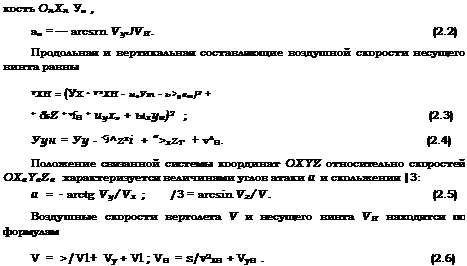 Подпись: кость ОнХн Ун , ан = — arcsrn VyJVH. (2.2) Продольная и вертикальная составляющие воздушной скорости несущего винта равны VXH = (Ух + V*XH - игУт - ь>угт)2 + + &Z + vfH + иухт + ыхут)2 ; (2.3) Уун = Уу - <j^zxi + “>xzT + v*H. (2.4) Положение связанной системы координат OXYZ относительно скоростей OXaYaZa характеризуется величинами углов атаки а и скольжения |3: а = - arctg Vy/Vx ; /3 = arcsin Vz/V. (2.5) Воздушные скорости вертолета V и несущего винта VH находятся по формулам V = >/Vl+ Vy + Vl ; VH = s/v2XH + VyH . (2.6) 